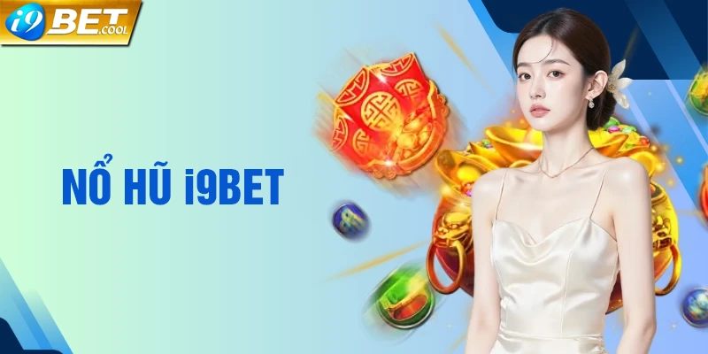 Cách tham gia chơi nổ hũ i9BET